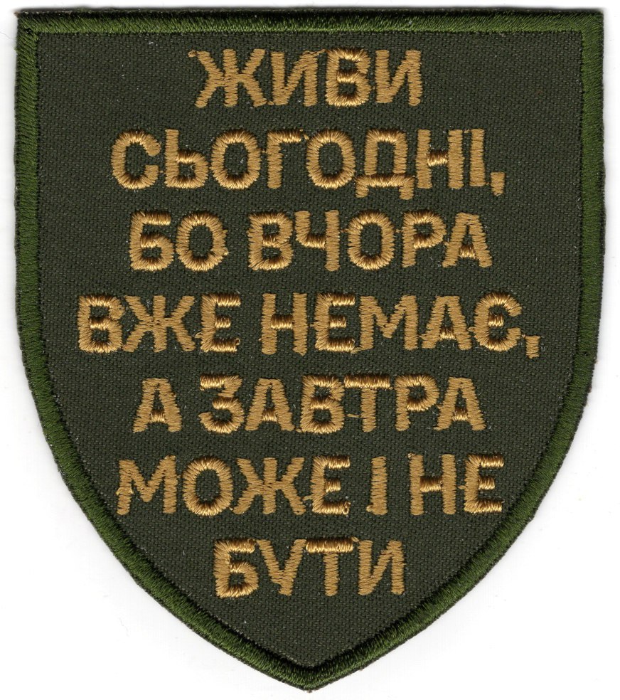 Живи сьогодні, бо вчора вже немає, а завтра може і не бути /тк.олива/ нарукавна емблема !